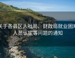 关于各县区人社局、财政局就业困难人员认定等问题的通知