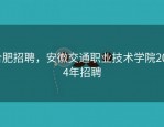 合肥招聘，安徽交通职业技术学院2024年招聘