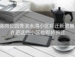 骆岗公园旁滨水湾小区拆迁新进展，合肥这些小区也即将拆迁