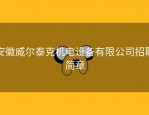 安徽威尔泰克机电设备有限公司招聘简章