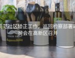 规范社区矫正工作，巡回检察部署动员会在高新区召开