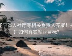 辽宁省人社厅等相关负责人齐聚！探讨如何落实就业目标？