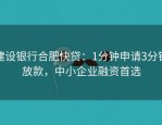 建设银行合肥快贷：1分钟申请3分钟放款，中小企业融资首选