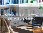 徽人香酒店装修停业，市民会员卡余额打水漂，如何维权？