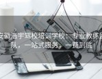 安徽浩宇驾校培训学校：专业教练团队，一站式服务，一费到底