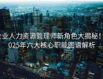 企业人力资源管理师新角色大揭秘！2025年六大核心职能图谱解析