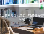 员工关系处理记录表：构建和谐职场环境
