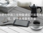 合肥七中高三生物备课组开展集体备课，提升高考备考质量