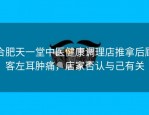 合肥天一堂中医健康调理店推拿后顾客左耳肿痛，店家否认与己有关