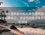 江西金叶恩熙新材料与聚核锂电循环科技招聘会计、安全员及安环专员岗位详情