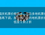 国庆机票价格跳水，节后多地机票价格再下调，部分热门目的地机票折扣低至 1 到 2 折