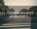 企业人力资源管理师移出国考后，这些问题你知道吗？