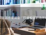 员工满意度调查：打造和谐职场环境