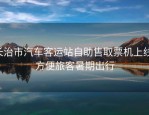 长治市汽车客运站自助售取票机上线，方便旅客暑期出行