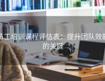 员工培训课程评估表：提升团队效能的关键