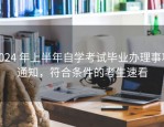 2024 年上半年自学考试毕业办理事项通知，符合条件的考生速看