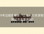 HR考证疑惑解答：企业人力资源管理师证含金量高吗?