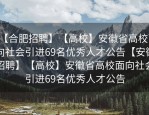 【合肥招聘】【高校】安徽省高校面向社会引进69名优秀人才公告【安徽招聘】【高校】安徽省高校面向社会引进69名优秀人才公告