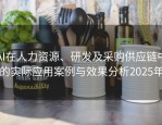 AI在人力资源、研发及采购供应链中的实际应用案例与效果分析2025年