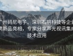 广州码尼电子、深圳石明科技等企业携新品亮相，专家分享声光视讯集成技术应用