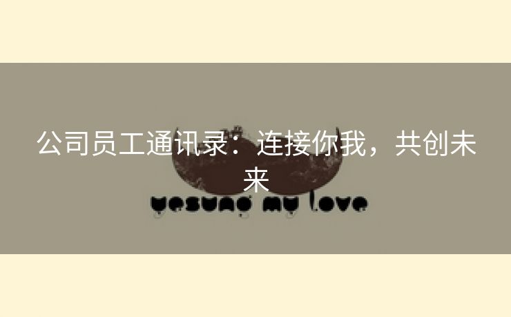 公司员工通讯录：连接你我，共创未来