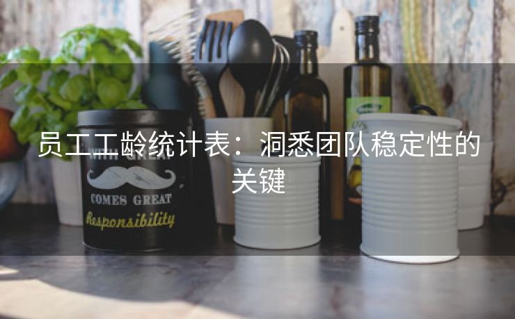 员工工龄统计表:洞悉团队稳定性的关键 员工工龄统计表:洞悉团队稳定性的关键