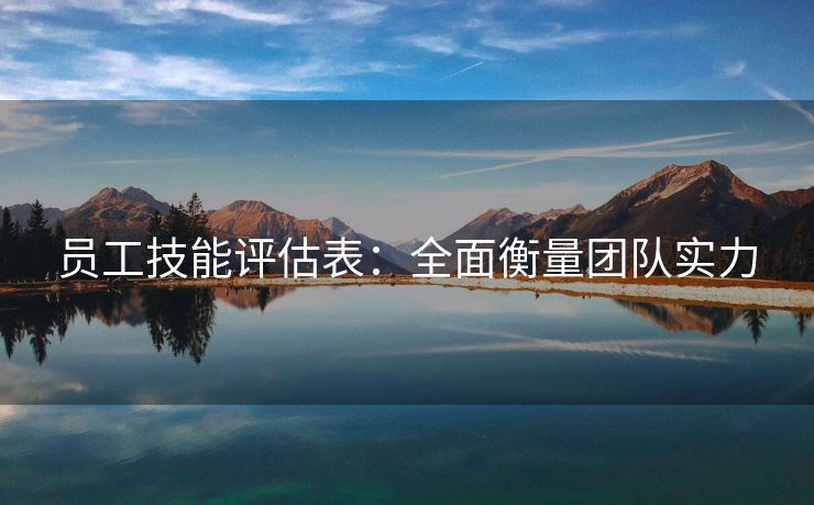 员工技能评估表：全面衡量团队实力