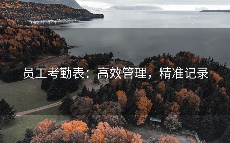 员工考勤表:高效管理,精准记录 员工考勤表:高效管理,精准记录