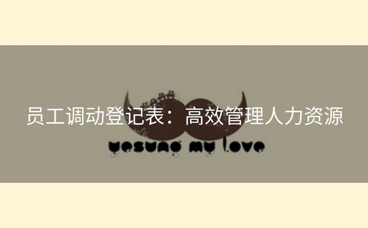 员工调动登记表：高效管理人力资源