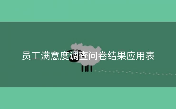 员工满意度调查问卷结果应用表