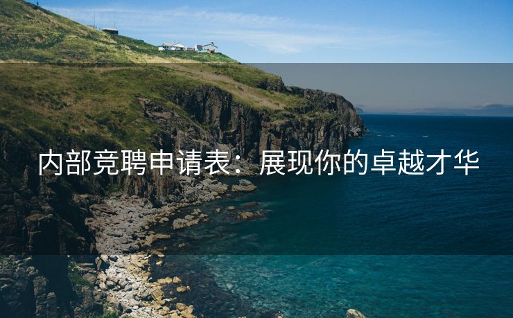 内部竞聘申请表:展现你的卓越才华 内部竞聘申请表:展现你的卓越才华
