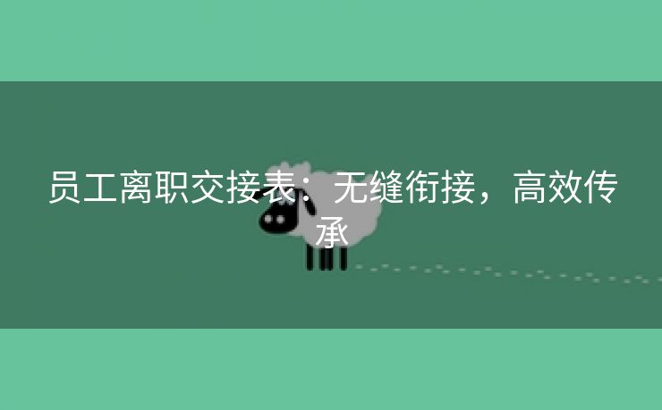 员工离职交接表：无缝衔接，高效传承