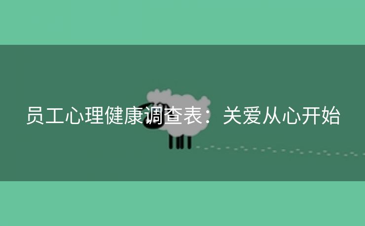 员工心理健康调查表:关爱从心开始 员工心理健康调查表:关爱从心开始