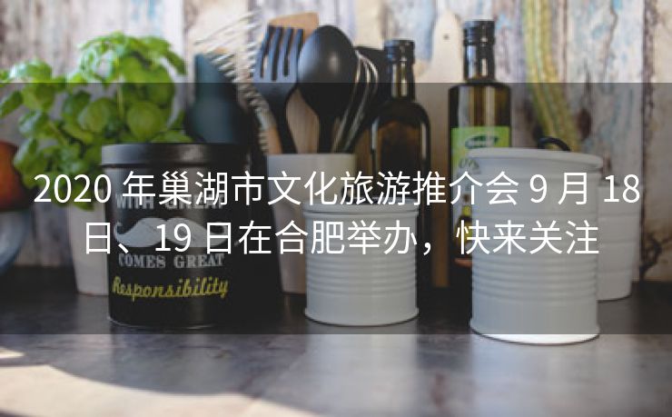 2020 年巢湖市文化旅游推介会 9 月 18 日、19 日在合肥举办,快来关注 2020 年巢湖市文化旅游推介会 9 月 18 日、19 日在合肥举办,快来关注