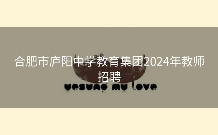 合肥市庐阳中学教育集团2024年教师招聘 合肥市庐阳中学教育集团2024年教师招聘