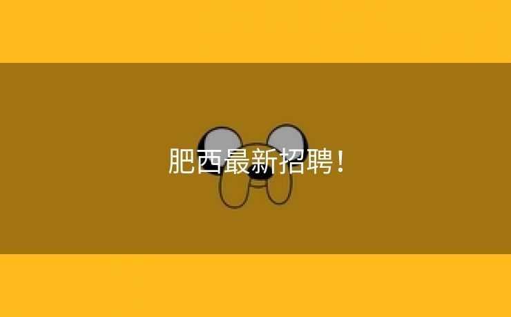 肥西最新招聘! 肥西最新招聘!