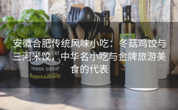 安徽合肥传统风味小吃:冬菇鸡饺与三河米饺,中华名小吃与金牌旅游美食的代表 安徽合肥传统风味小吃:冬菇鸡饺与三河米饺,中华名小吃与金牌旅游美食的代表