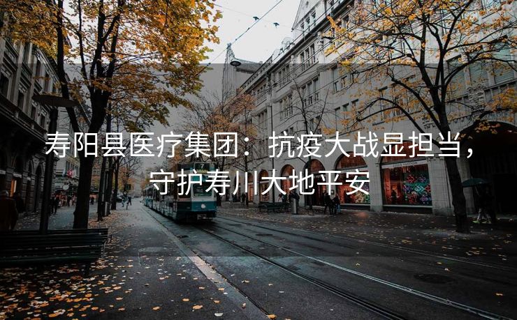 寿阳县医疗集团:抗疫大战显担当,守护寿川大地平安 寿阳县医疗集团:抗疫大战显担当,守护寿川大地平安